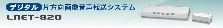 デジタル片方向画像音声転送システム『LNET-820』