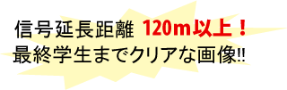 信号延長120m以上!最終学生までクリアな画像!!
